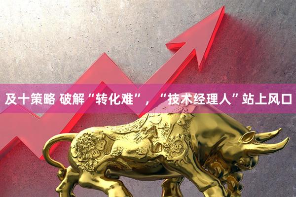 及十策略 破解“转化难”，“技术经理人”站上风口