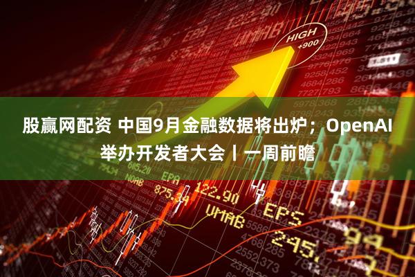 股赢网配资 中国9月金融数据将出炉;OpenAI举办开发者大会丨一周前瞻